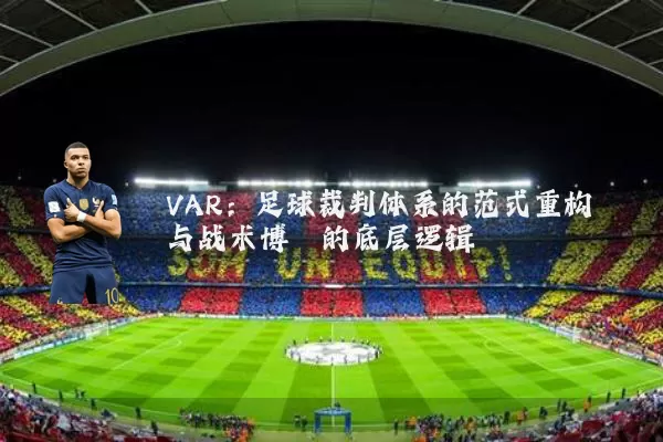 VAR:足球裁判体系的范式重构与战术博弈的底层逻辑