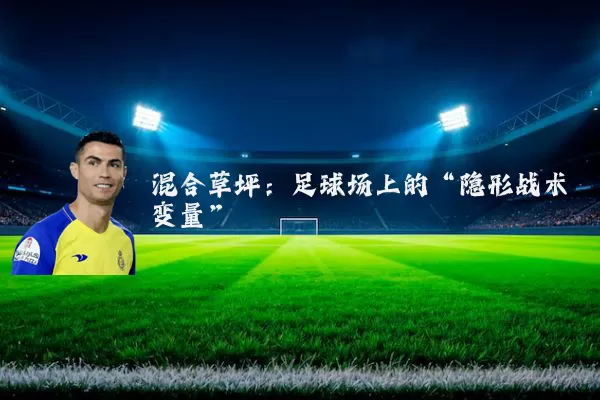 混合草坪:足球场上的“隐形战术变量”