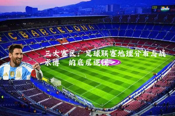 三大赛区：足球联赛地理分布与战术博弈的底层逻辑