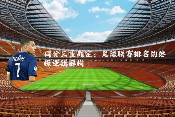 同分三重判定:足球联赛排名的终极逻辑解构
