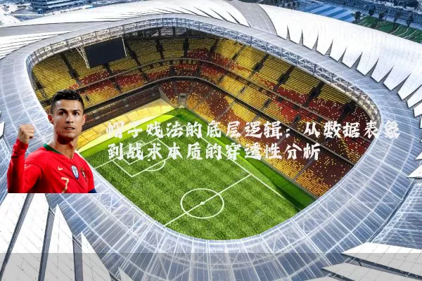 帽子戏法的底层逻辑:从数据表象到战术本质的穿透性分析