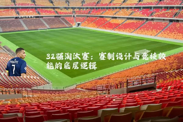 32强淘汰赛:赛制设计与竞技效能的底层逻辑
